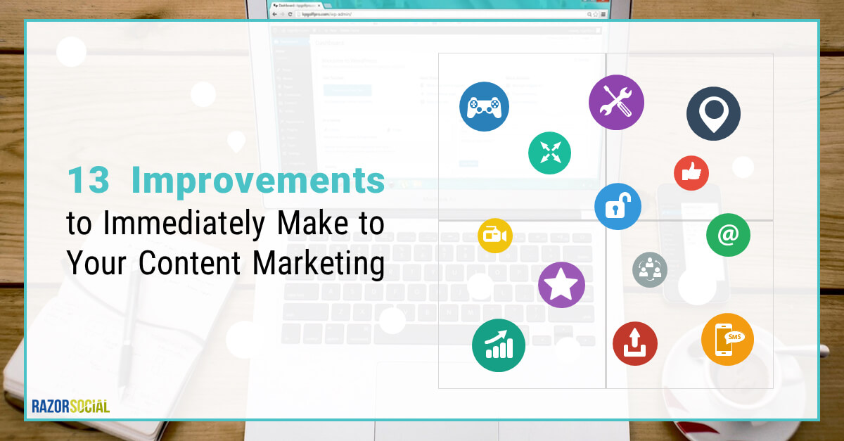 13 Improvements to Immediately Make to Your Content Marketing