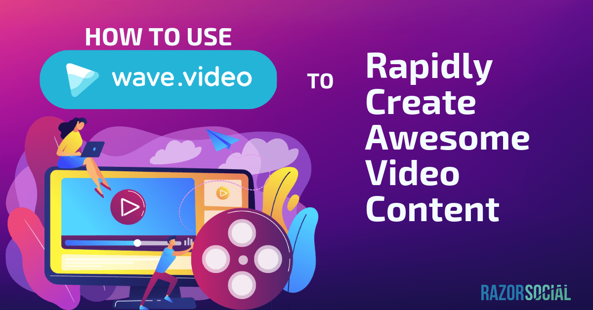 How to Use Wave.video to Rapidly Create Awesome Video Content