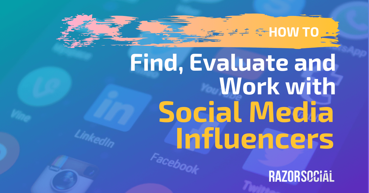 Social Media Influencers:  How to Find, Evaluate and Work with Social Media Influencers