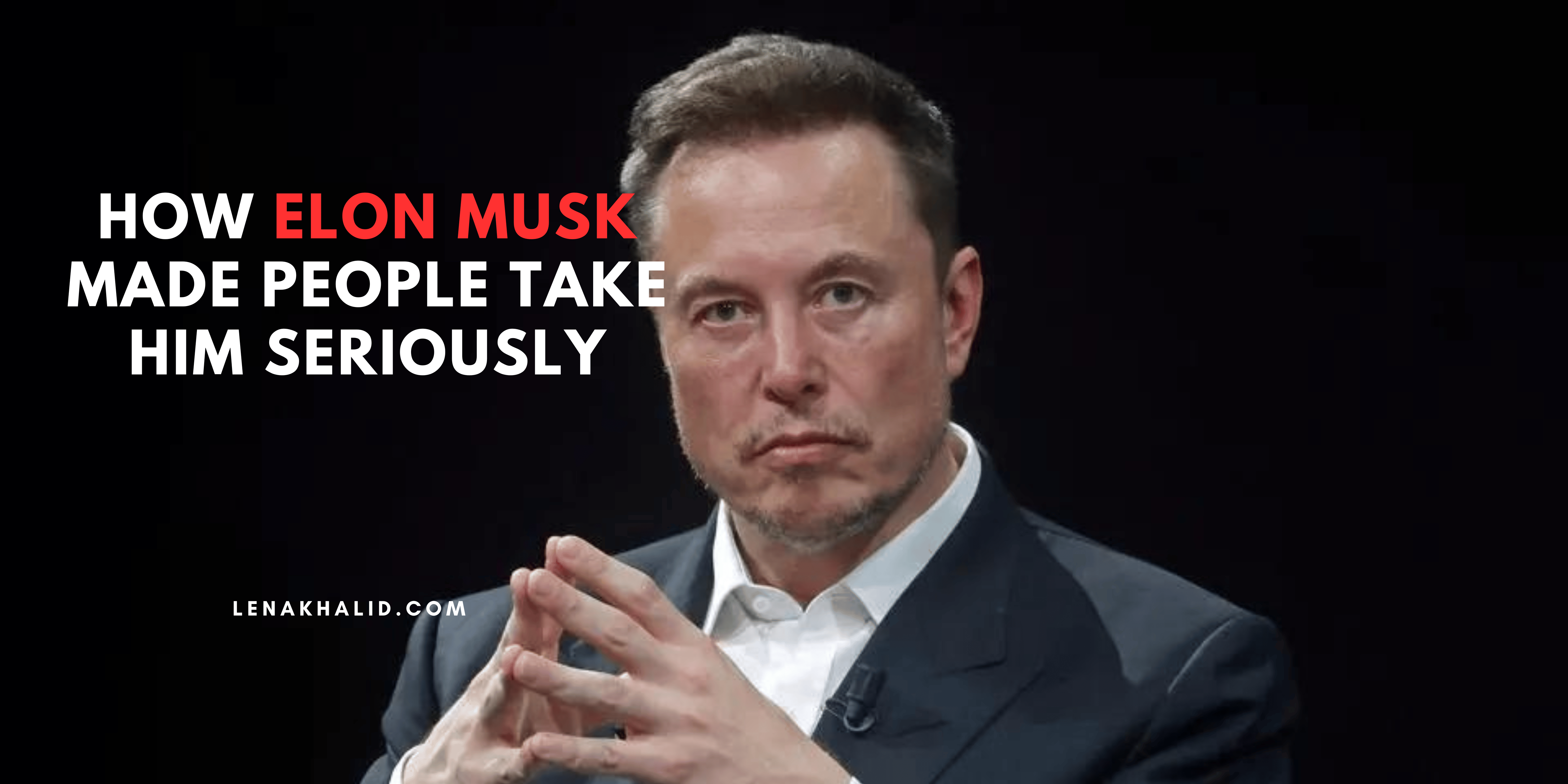 How Elon Musk Made People Take Him Seriously