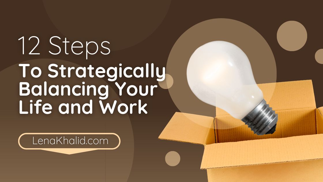 12 Steps to Strategically Balancing Your Life and Work