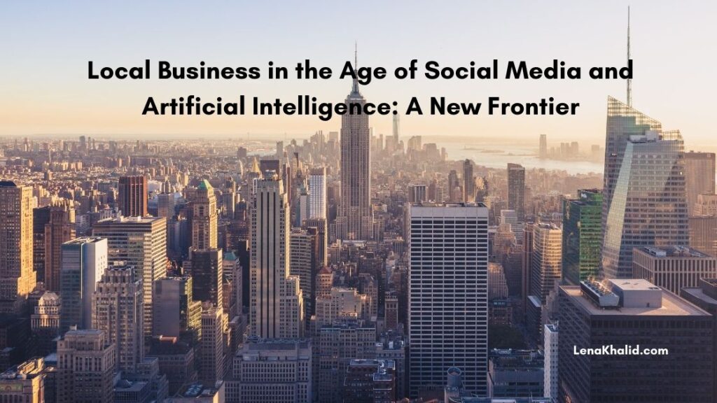 Local Business in the Age of Social Media and Artificial Intelligence A New Frontier