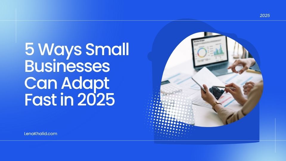 5 Ways Small Businesses Can Adapt Fast in 2025