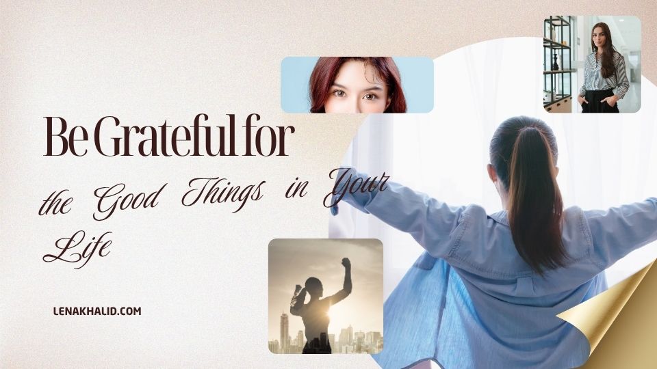 Be Grateful for the Good Things in Your Life