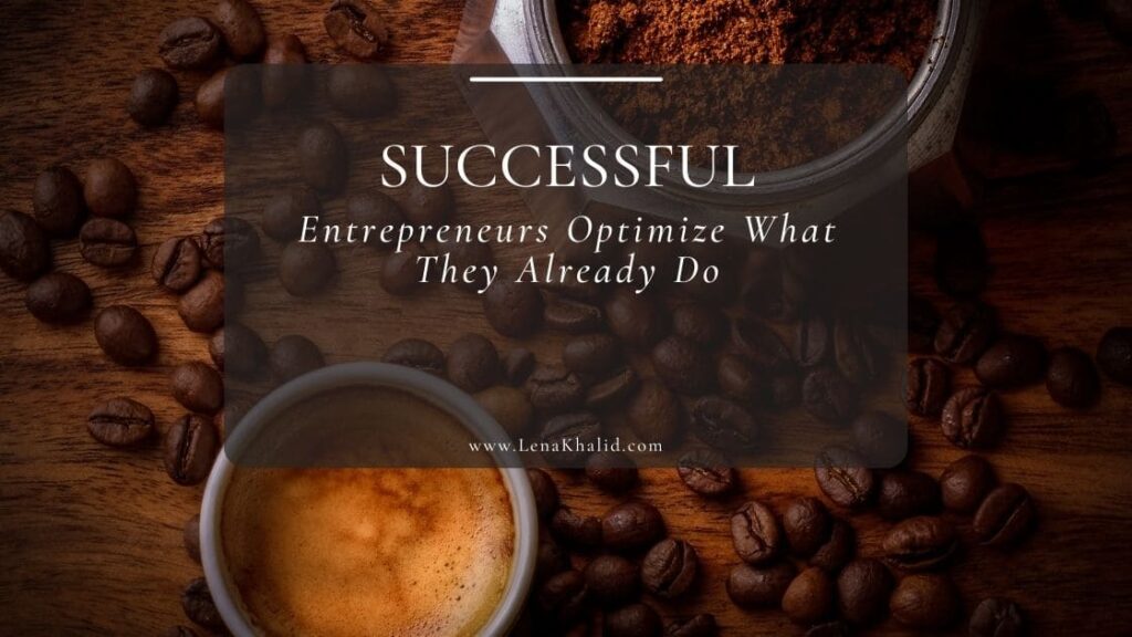 Successful Entrepreneurs Optimize What They Already Do