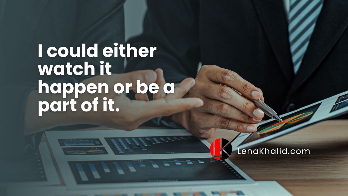 I could either watch it happen or be a part of it.