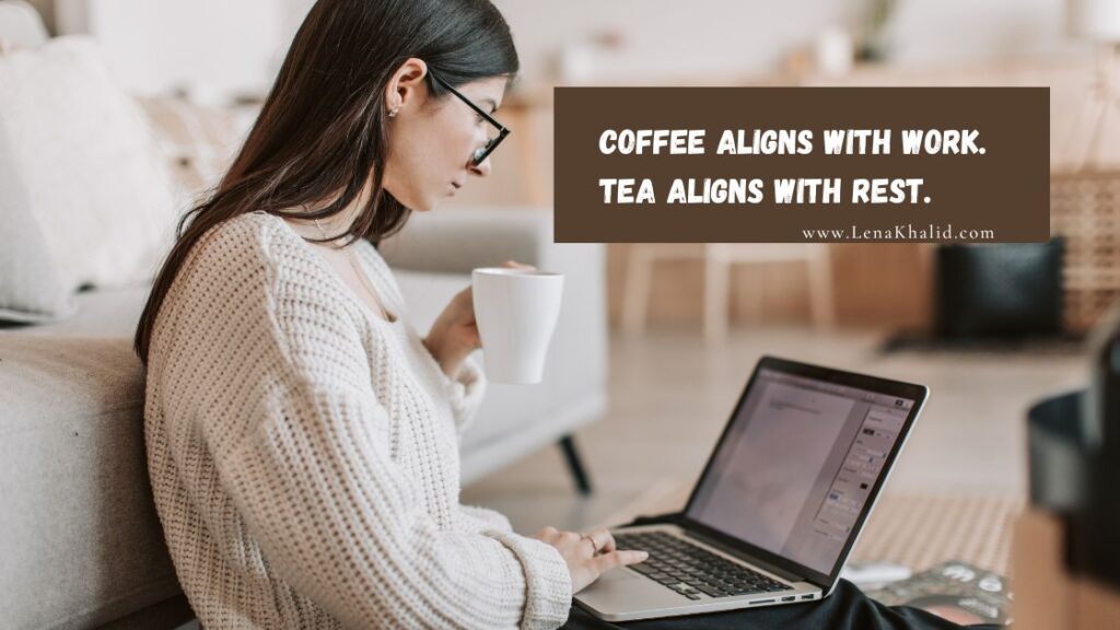 Coffee Aligns With Work. Tea Aligns With Rest