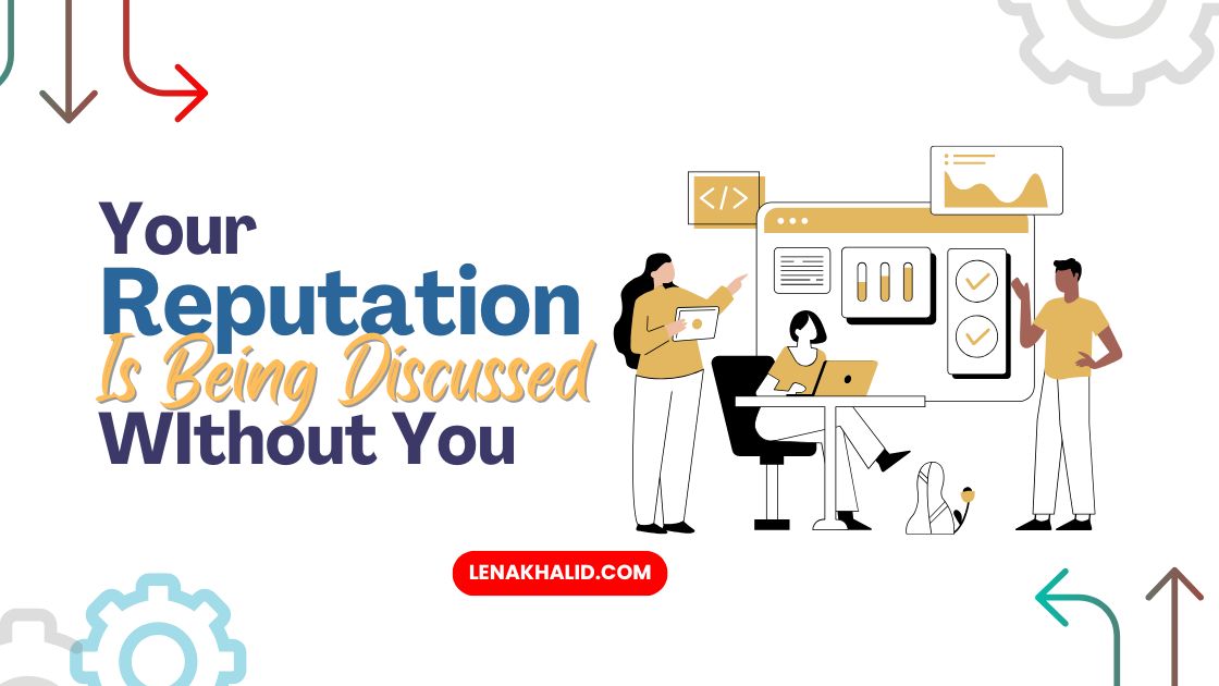 Your Reputation Is Being Discussed Without You